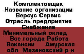 Комплектовщик › Название организации ­ Версус Сервис › Отрасль предприятия ­ Снабжение › Минимальный оклад ­ 1 - Все города Работа » Вакансии   . Амурская обл.,Мазановский р-н